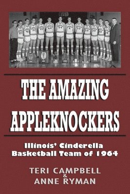 The Amazing Appleknockers: Illinois' Cinderella Basketball Team of 1964 1
