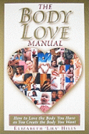 bokomslag The Body Love Manual: How to Love the Body You Have as You Create the Body You Want