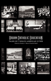 Thomas C. Hunt, Timothy Walch - Urban Catholic Education: Tales of Twelve American Cities, Inbunden