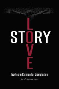 bokomslag Love Story: Trading in Religion for Discipleship