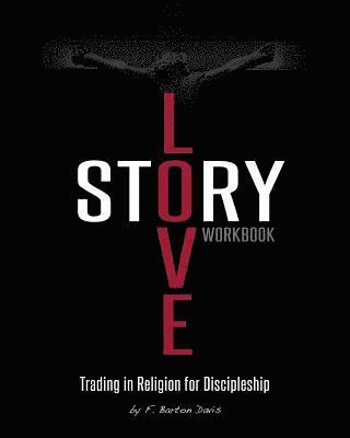 Love Story Workbook: Trading in Religion for Discipleship 1