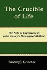 bokomslag The Crucible of Life, The Role of Experience in John Wesley's Theological Method