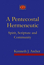 Kenneth J. Archer - A Pentecostal Hermeneutic: Spirit, Scripture And Community, Häftad
