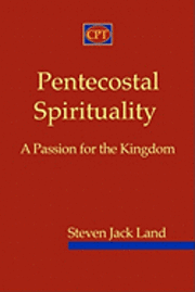 Steven Jack Land - Pentecostal Spirituality: A Passion for the Kingdom, Häftad