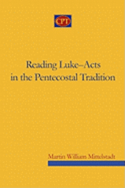 Martin William Mittelstadt - Reading Luke-Acts in the Pentecostal Tradition, Häftad
