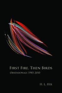 bokomslag First Fire, Then Birds: Obsessionals 1985-2010