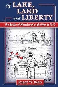 bokomslag Of Lake, Land and Liberty: The Battle of Plattsburgh in the War of 1812