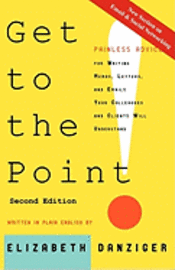 Elizabeth Danziger - Get to the Point! Painless Advice for Writing Memos, Letters and Emails Your Colleagues and Clients Will Understand, Second Edition, Häftad