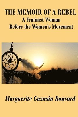 The Memoir of a Rebel: A Feminist Woman Before the Women's Movement 1