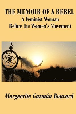 Marguerite Guzman Bouvard - The Memoir of a Rebel: A Feminist Woman Before the Women's Movement, Häftad