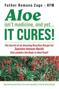 bokomslag Aloe Isn't Medicine and Yet... It Cures!