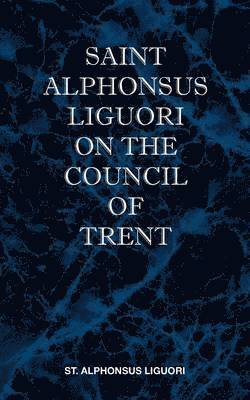 St Alphonsus M. Liguori - St Alphonsus Liguori on the Council of Trent, Häftad