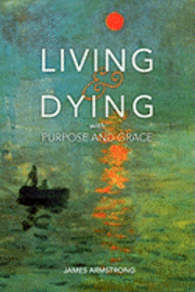 bokomslag Living and Dying with Purpose and Grace