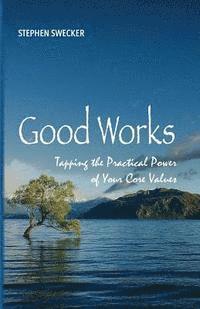 bokomslag Good Works!: Tapping the Practical Power of Your Core Values