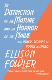 The Distinction of the Mature and the Horror of the Naive: and Other Stories of Youth in Limbo 1