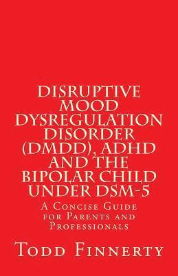 bokomslag Disruptive Mood Dysregulation Disorder (DMDD), ADHD and the Bipolar Child Under DSM-5: A Concise Guide for Parents and Professionals