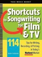 Shortcuts to Songwriting for Film & TV: 114 Tips for Writing, Recording, & Pitching in Today's Hottest Market 1