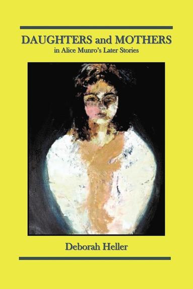 DEBORAH HELLER - DAUGHTERS and MOTHERS in Alice Munro's Later Stories, Häftad