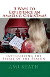 bokomslag 5 Ways to Experience an Amazing Christmas: Intensifying the Spirit of the Season