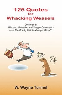 bokomslag 125 Quotes for Whacking Weasels: Centuries of Wisdom, Motivation and Snappy Comebacks from The Cranky Middle Manager Show(TM)