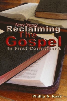 Phillip A. Ross - Arsy Varsy: Reclaiming The Gospel In First Corinthians, Häftad