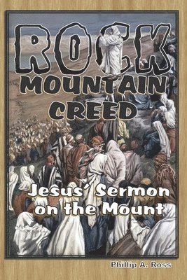 Phillip A. Ross - Rock Mountain Creed: Jesus' Sermon on the Mount, Häftad
