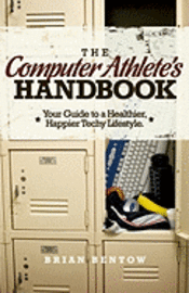 bokomslag The Computer Athlete's Handbook: Your Guide To A Healthier, Happier Techy Lifestyle