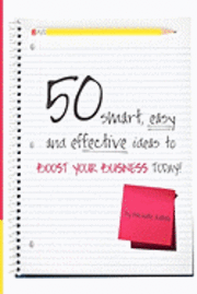 bokomslag 50 Smart, Easy And Effective Ideas To Boost Your Business Today!