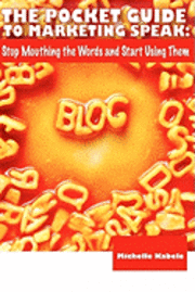 bokomslag The Pocket Guide To Marketing Speak: Stop Mouthing The Words And Start Using Them