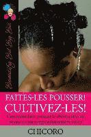 bokomslag Faites-Les Pousser! Cultivez-Les! Comment Faire Pousser Le Cheveu Afro Au Mieux En Un Temps Relativement Court