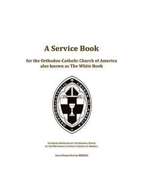 A Service Book for the Orthodox-Catholic Church of America also Known as The White Book 1