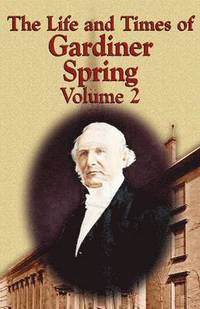 bokomslag The Life and Times of Gardiner Spring - Vol.2