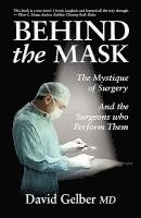 bokomslag Behind the Mask: The Mystique of Surgery and the Surgeons Who Perform Them