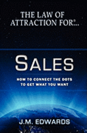 bokomslag The Law of Attraction For Sales: How to Connect the Dots to Get What You Want