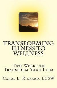 bokomslag Transforming Illness to Wellness: Two Weeks to Transform Your Life!