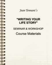 Jean Tennant's Writing Your Life Story: Seminar & Workshop Course Materials 1