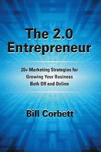 Bill Corbett - The 2.0 Entrepreneur: 20+ Marketing Strategies for Growing Your Business Both Off and Online, Häftad