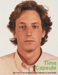 bokomslag Time Capsule: Age 13 to 21: The Contemporary Art Collection of Jason Rubell
