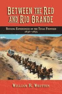 bokomslag Between the Red and Rio Grande: Rousing Experiences on the Texas Frontier 1836-1875
