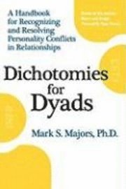 bokomslag Dichotomies for Dyads: A Handbook for Recognizing and Resolving Personality Conflicts in Relationships