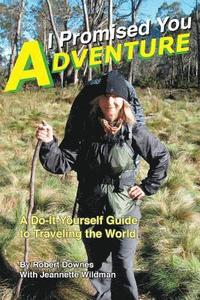 bokomslag I Promised You Adventure: A Do-It-Yourself Guide to Traveling the World