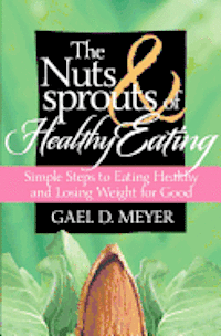 bokomslag The Nuts and Sprouts of Healthy Eating...: getting healthy and losing weight for good