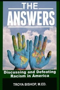 bokomslag The Answers: Discussing and Defeating Racism in America
