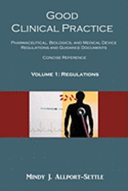 bokomslag Good Clinical Practice: Pharmaceutical, Biologics, and Medical Device Regulations and Guidance Documents Concise Reference; Volume 1, Regulati