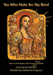 Lisa Sandlin - You Who Make the Sky Bend: Saints as Archetypes of the Human Condition, Häftad
