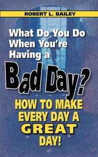 bokomslag What Do You Do When You're Having a Bad Day? How to Make Every Day a Great Day!