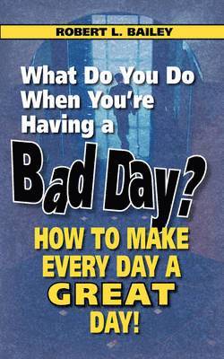 bokomslag What Do You Do When You're Having a Bad Day? How to Make Every Day a Great Day!