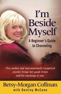 bokomslag I'm Beside Myself!: A Beginner's Guide to Channeling