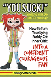 bokomslag You Suck!: How To Turn Your Fraidy-Cat Inner Critic Into A Confident, Courageous Fan