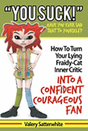 You Suck!: How To Turn Your Fraidy-Cat Inner Critic Into A Confident, Courageous Fan 1